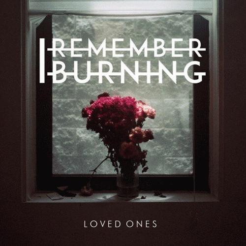 I Remember Burning : Loved Ones